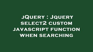 jQuery : Jquery select2 custom javascript function when searching