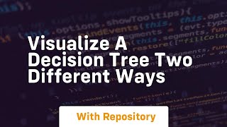 Visualize a decision tree two different ways