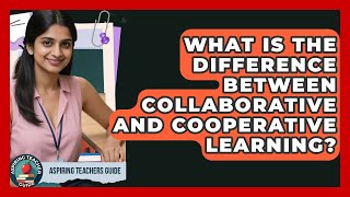 What Is The Difference Between Collaborative And Cooperative Learning? - Aspiring Teacher Guide