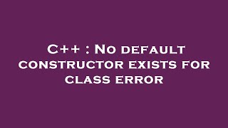 C++ : No default constructor exists for class error
