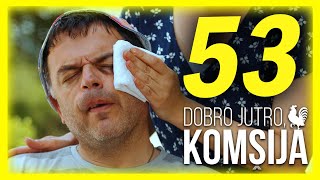 DOBRO JUTRO, KOMŠIJA - EPIZODA 53