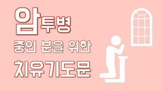 암투병을 하고 계신 분을 위한 기도문 [김민정 목사]