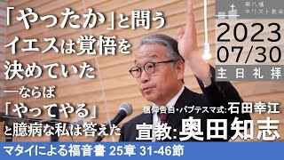 2023年7月30日 「『やったか』と問うイエスは覚悟を決めていた―ならば『やってやる』と臆病な私は答えた」マタイ25：31-46　奥田知志牧師　東八幡キリスト教会 主日礼拝