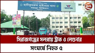 সিরাজগঞ্জের সলঙ্গায় ট্রাক ও লেগুনার সংঘর্ষে পাঁচজন নিহত | Channel 24