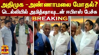 BREAKING || அதிமுக -அண்ணாமலை மோதல்?  - டெல்லியில் அமித்ஷாவுடன் ஈபிஎஸ் பேசியது என்ன?