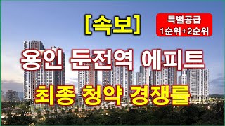 [속보] 용인 둔전역 에피트 최종 (특별공급 + 1순위 + 2순위) 청약 경쟁률 결과 + 용인 아파트