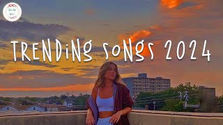 Trending songs 2024 🍦 Tiktok viral songs ~ Songs to add your playlist