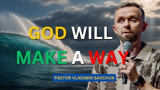 When God Makes a Way: Powerful Sermon by Vladimir Savchuk