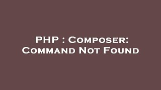 PHP : Composer: Command Not Found