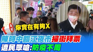 陳時中臨江夜市掃街拜票 遭民眾嗆:防疫不周｜選舉戰略高地 @中天新聞CtiNews