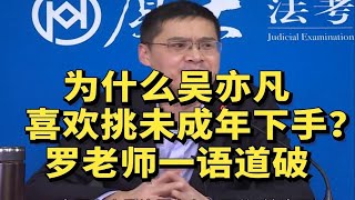 为什么吴亦凡喜欢挑未成年女性下手？罗翔老师一语道破