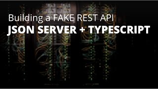 Building A Fake REST API - JSON Server + TypeScript