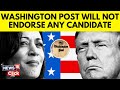 US Elections 2024 | Washington Post Announces They Will Not Endorse Any Presidential Election | N18G