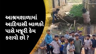 આશ્રમશાળામાં આદિવાસી બાળકો પાસે મજૂરી કેમ કરાવો છો ?