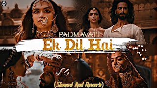 Ek Dil Ek Jaan | Shivam Pathak | Slowed And Reverb | Padmavati