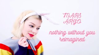 mars argo ♡ - nothing without you (reimagined)