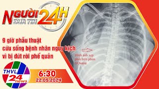 Người đưa tin 24H (6h30 ngày 22/05/2024) - 9 giờ phẫu thuật cứu sống bệnh nhân nguy kịch vì bị ...