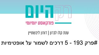 רק היום - פרק 193 - 5 דרכים לשמור על אופטימיות