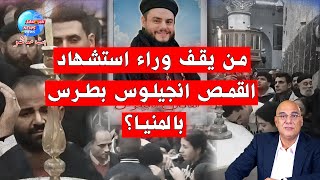 من يقف وراء استشهاد القمص انجيلوس بطرس بالمنيا؟