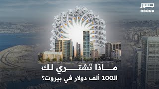 ماذا تشتري لك ال 100 ألف دولار في بيروت؟