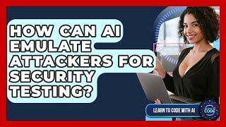 How Can AI Emulate Attackers For Security Testing? - Learning To Code With AI