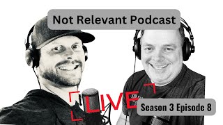 Not Relevant Podcast - Season 3 Episode 8