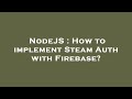 NodeJS : How to implement Steam Auth with Firebase?