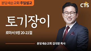 [분당새순교회] 2021.5.30 주일설교 / 로마서 9장 20-21절 / 토기장이 / 김대광 목사