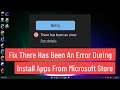 Fix There has been an error During Install Apps from Microsoft Store In Windows 11/10