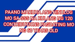 PAANO MAKUHA ANG HINULOG NA KULANG SA SSS PAG IKAW AY NAG 60 YEARS OLD