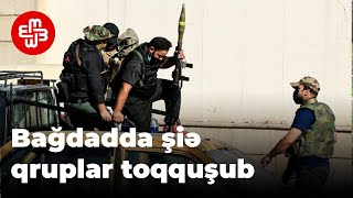 Bağdadda şiə qrupların toqquşmasında onlarla insan öldürülüb