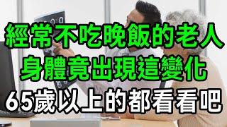 經常不吃晚飯的老人，身體竟出現這個變化，醫生都嚇了一大跳！65歲以上的都看看吧！【有書說】#中老年心語 #養老 #養生#幸福人生 #為人處世 #情感故事#讀書#佛#深夜讀書