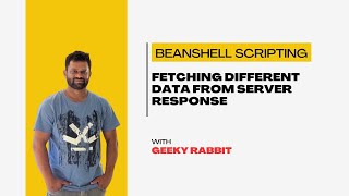 Beanshell Tutorials | Geeky Rabbit | 03 - Fetching Different Data From Server Response