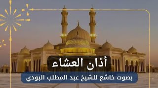 أذان العشاء بصوت خاشع للشيخ عبد المطلب البودي