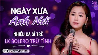 Nhạc Trữ Tình Bolero - LK NGÀY XƯA ANH NÓI, TIỄN BIỆT ♪Tình Ca Nhạc Vàng Hay Nhất 2024