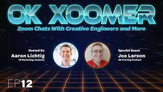Ok Xoomer EP12 | Joe Larson | The 3D Printing Professor Tells All