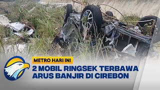 2 Mobil Terseret Banjir Bandang Cirebon Ditemukan - [ Metro Hari Ini ]