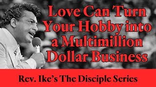 Love Can Turn Your Hobby into a Multi-million Dollar Business - Rev. Ike's Disciple Series - John