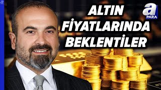 Altında Alım Fırsatı Var Mı? Sene Sonunda Altın Fiyatı Ne Olacak? | A Para