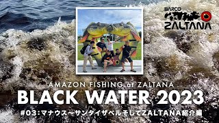 アマゾン川でピーコックバスを狙う！・マナウス〜サンタイザベルそしてZALTANA紹介編【Black Water 2023 003】