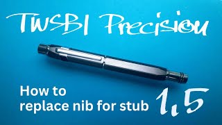 TWSBI Precision Gun Metal Fountain Pen - How to replace nib for stub 1.5