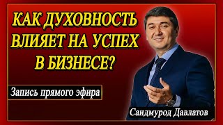 КАК ДУХОВНОСТЬ ВЛИЯЕТ НА УСПЕХ В БИЗНЕСЕ? Саидмурод Давлатов