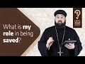 What is my role in being saved? by Fr. Anthony Mourad