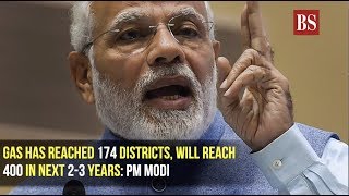 Gas has reached 174 districts, will reach 400 in next 2-3 years: PM Modi