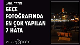 CENK GENÇDİŞ İLE GECE FOTOĞRAFINDA 7 HATA