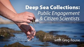 Deep Sea Collections: Public Engagement and Citizen Scientists with Greg Rouse - Exploring Ethics