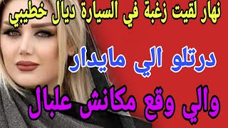 نهار لقيت زغبة في السيارة ديال خطيبي😱درتلو الي ما يدار🤭الي وقع مكانش علبال#قصص#حكايتي#مغربية#واقعية