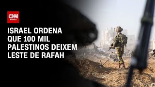 Israel ordena que 100 mil palestinos deixem leste de Rafah | CNN NOVO DIA