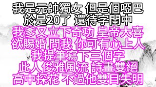 我是元帥獨女，但是個啞巴，於是20了，還待字閨中，我爹又立下奇功，皇帝大喜，欲賜婚，問我，你可有心上人，我提筆寫下三個字，此人俊雅風流，詩畫雙絕，高中探花，不過他雙目失明【幸福人生】#為人處世#生活