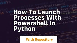How to launch processes with powershell in python